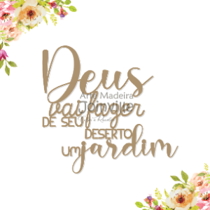 DEUS VAI FAZER DO SEU DESERTO UM JARDIM - FRASE - 11,9X12,3CM