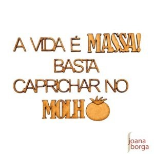 A VIDA É MASSA ! BASTA CAPRICHAR NO MOLHO - FRASE